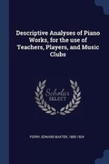 Cover: Descriptive Analyses of Piano Works, for the Use of Teachers, Players, and Music Clubs - Sagwan Press