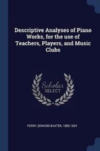 Enlarge image Cover: Descriptive Analyses of Piano Works, for the Use of Teachers, Players, and Music Clubs - Sagwan Press