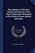 Cover: Descriptions of the new Genera and Species of the Class Compositae Belonging to the Floras of Peru, Mexico, and Chile - Sagwan Press