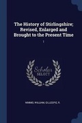 Cover: The History of Stirlingshire; Revised, Enlarged and Brought to the Present Time - Sagwan Press