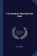 Cover: I Ve Decided I Want My Seat Back - Sagwan Press
