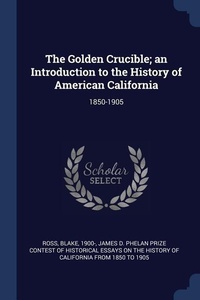 Enlarge image Cover: The Golden Crucible; an Introduction to the History of American California - Sagwan Press