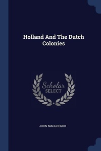 Enlarge image Cover: Holland And The Dutch Colonies - Sagwan Press