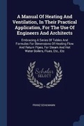 Cover: A Manual Of Heating And Ventilation, In Their Practical Application, For The Use Of Engineers And Architects - Sagwan Press