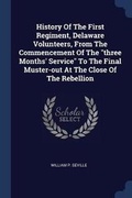 Cover: History Of The First Regiment, Delaware Volunteers, From The Commencement Of The three Months' Service To The Final Muster-out At The Close Of The Rebellion - Sagwan Press