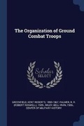 Cover: The Organization of Ground Combat Troops - Sagwan Press