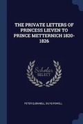 Cover: The Private Letters of Princess Lieven to Prince Metternich 1820-1826 - Sagwan Press