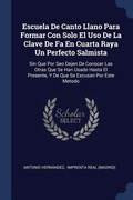 Cover: Escuela De Canto Llano Para Formar Con Solo El Uso De La Clave De Fa En Cuarta Raya Un Perfecto Salmista - Sagwan Press