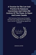 Cover: A Treatise On The Law And Practice On Summary Convictions And Orders By Justices Of The Peace, In Upper And Lower Canada - Sagwan Press