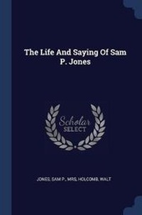Enlarge image Cover: The Life And Saying Of Sam P. Jones - Sagwan Press