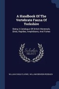 Cover: A Handbook Of The Vertebrate Fauna Of Yorkshire - Sagwan Press