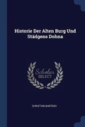 Cover: Historie Der Alten Burg Und Staedgens Dohna - Sagwan Press
