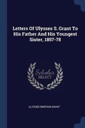 Cover: Letters Of Ulysses S. Grant To His Father And His Youngest Sister, 1857-78 - Sagwan Press