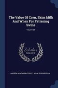 Cover: The Value Of Corn, Skim Milk And Whey For Fattening Swine; Volume 59 - Sagwan Press