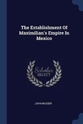 Cover: The Establishment Of Maximilian's Empire In Mexico - Sagwan Press