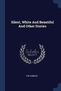 Cover: Silent, White And Beautiful And Other Stories - Sagwan Press
