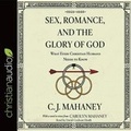 Cover: Sex, Romance, and the Glory of God - Christianaudio