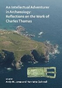 Enlarge image Cover: An Intellectual Adventurer in Archaeology: Reflections on the work of Charles Thomas - Archaeopress Archaeology
