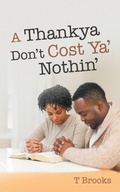 Cover: A Thankya Don'T Cost Ya' Nothin' - Westbow Press