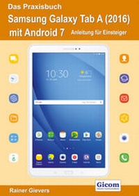 Abbildung von: Das Praxisbuch Samsung Galaxy Tab A (2016) mit Android 7 - Anleitung für Einsteiger - Gievers, Rainer