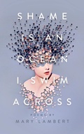 Cover: Shame Is an Ocean I Swim Across: Poems by Mary Lambert - Feiwel & Friends