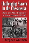 Cover: Challenging Slavery in the Chesapeake - Black and White Resistance to Human Bondage 1775-1865 - Maryland Historical Society