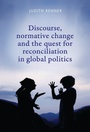 Cover: Discourse, Normative Change and the Quest for Reconciliation in Global Politics - Manchester University Press