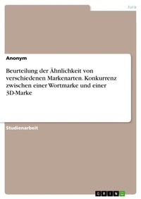 Abbildung von: Beurteilung der AEhnlichkeit von verschiedenen Markenarten. Konkurrenz zwischen einer Wortmarke und einer 3D-Marke - GRIN Verlag