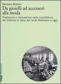 Abbildung von: Da gioielli ad accessori alla moda. Tradizione e innovazione nella manifattura del bottone in Italia dal tardo Medioevo a oggi - Saggi;Marsilio