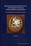Cover: Bronze Age Ceremonial Enclosures and Cremation Cemetery at Eye Kettleby, Leicestershire - University of Leicester School of Archaeology and Ancient History