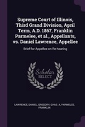 Cover: Supreme Court of Illinois, Third Grand Division, April Term, A.D. 1867, Franklin Parmelee, et al., Appellants, vs. Daniel Lawrence, Appellee - Palala Press