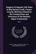Cover: Support of Aquatic Life Uses in Big Spring Creek, Fergus County, Montana Based on the Composition and Structure of the Benthic Algae Community - Palala Press