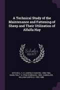 Cover: A Technical Study of the Maintenance and Fattening of Sheep and Their Utilization of Alfalfa Hay - Palala Press