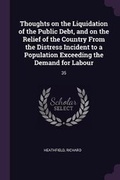 Cover: Thoughts on the Liquidation of the Public Debt, and on the Relief of the Country From the Distress Incident to a Population Exceeding the Demand for Labour - Palala Press