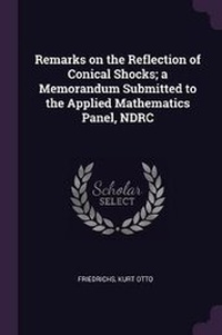 Enlarge image Cover: Remarks on the Reflection of Conical Shocks; a Memorandum Submitted to the Applied Mathematics Panel, NDRC - Palala Press