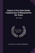 Cover: Report of the State Roads Commission of Maryland for the Years - Palala Press