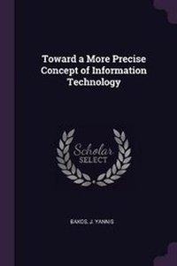 Enlarge image Cover: Toward a More Precise Concept of Information Technology - Palala Press