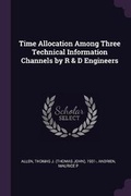Cover: Time Allocation Among Three Technical Information Channels by R & D Engineers - Palala Press