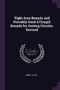 Cover: Tight Area Bounds and Provably Good AT{sup}2 Bounds for Sorting Circuits. Revised - Palala Press