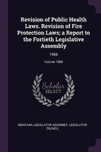 Enlarge image Cover: Revision of Public Health Laws. Revision of Fire Protection Laws; A Report to the Fortieth Legislative Assembly - Palala Press