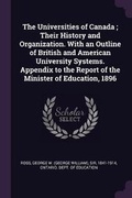 Cover: The Universities of Canada; Their History and Organization. With an Outline of British and American University Systems. Appendix to the Report of the Minister of Education, 1896 - Palala Press