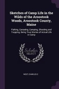 Cover: Sketches of Camp Life in the Wilds of the Aroostook Woods, Aroostook County, Maine - Palala Press