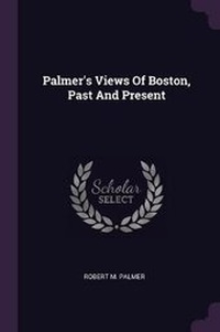 Enlarge image Cover: Palmer's Views Of Boston, Past And Present - Palala Press