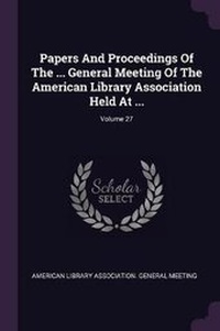 Enlarge image Cover: Papers and Proceedings of the ... General Meeting of the American Library Association Held at ...; Volume 27 - Palala Press
