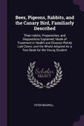 Cover: Bees, Pigeons, Rabbits, and the Canary Bird, Familiarly Described - Palala Press