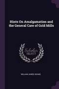 Cover: Hints On Amalgamation and the General Care of Gold Mills - Palala Press