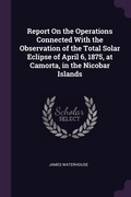 Cover: Report On the Operations Connected With the Observation of the Total Solar Eclipse of April 6, 1875, at Camorta, in the Nicobar Islands - Palala Press