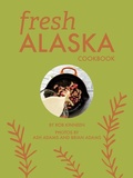 Cover: Fresh Alaska Cookbook - University of Alaska Press