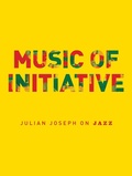 Cover: Music of Initiative: Julian Joseph on Jazz - Omnibus Press