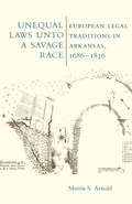 Cover: Unequal Laws Unto a Savage Race - University of Arkansas Press